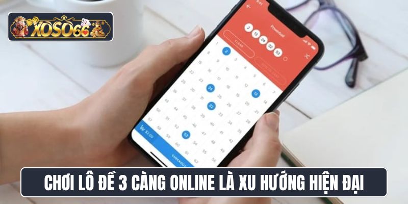 Chơi lô đề 3 càng online là xu hướng hiện đại