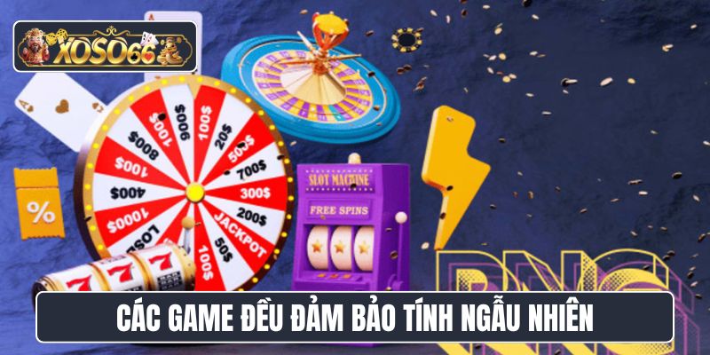 Các game đều đảm bảo tính ngẫu nhiên