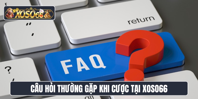 Câu hỏi thường gặp khi cược tại XOSO66
