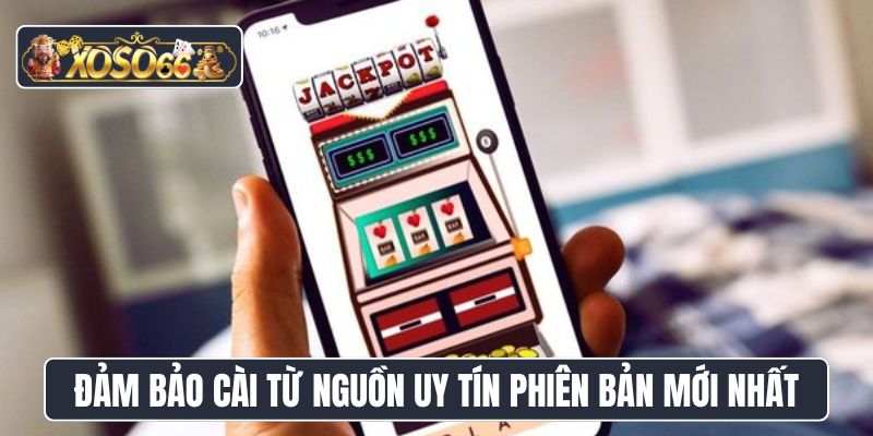 Đảm bảo cài từ nguồn uy tín phiên bản mới nhất