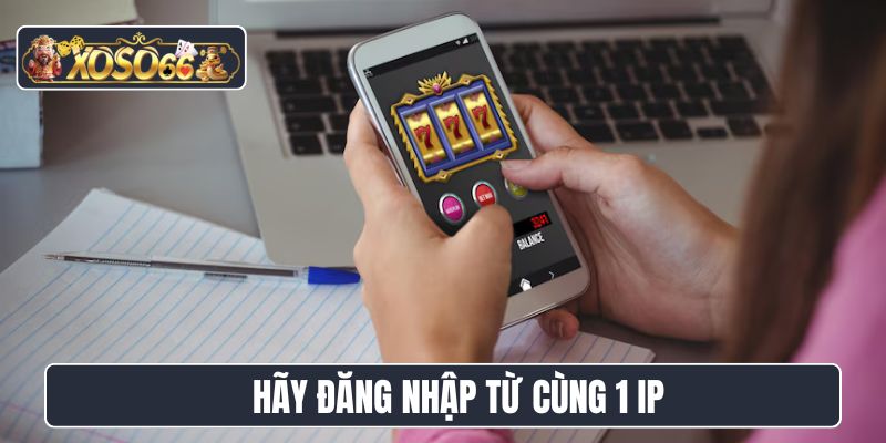 Hãy đăng nhập từ cùng 1 IP