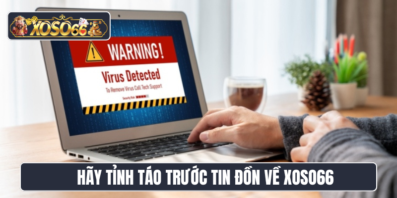 Hãy tỉnh táo trước tin đồn về Xoso66