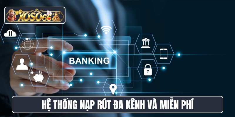 Hệ thống nạp rút đa kênh và miễn phí