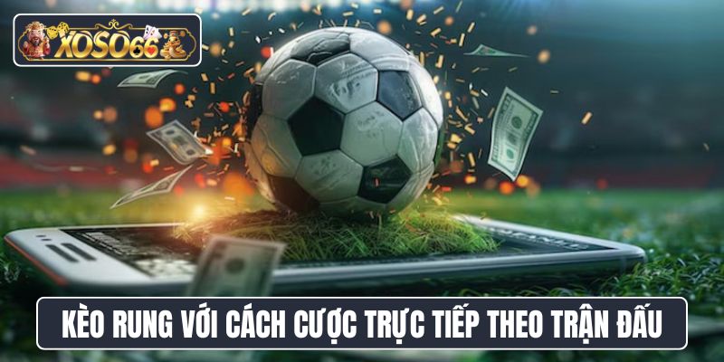 Kèo rung với cách cược trực tiếp theo diễn biến trận đấu