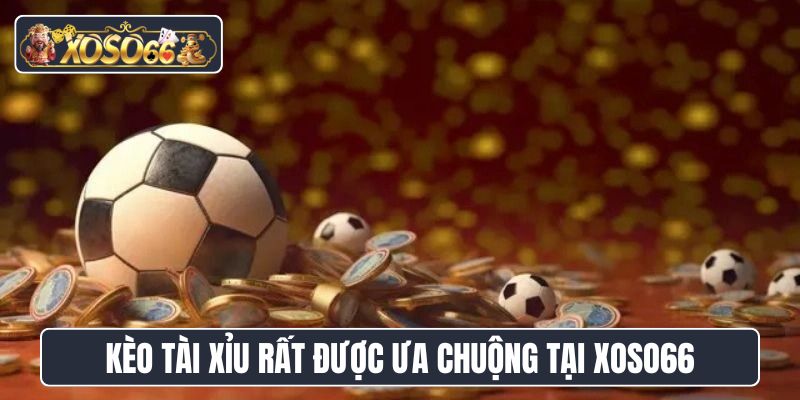 Kèo tài xỉu rất được người chơi ưa chuộng tại XoSo66