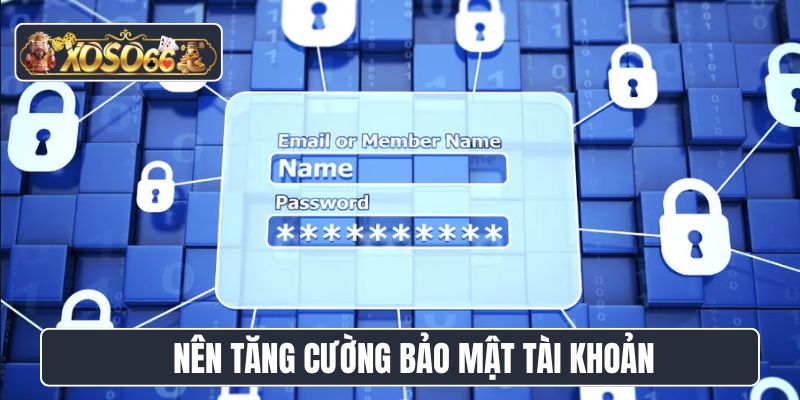 Nên tăng cường bảo mật tài khoản