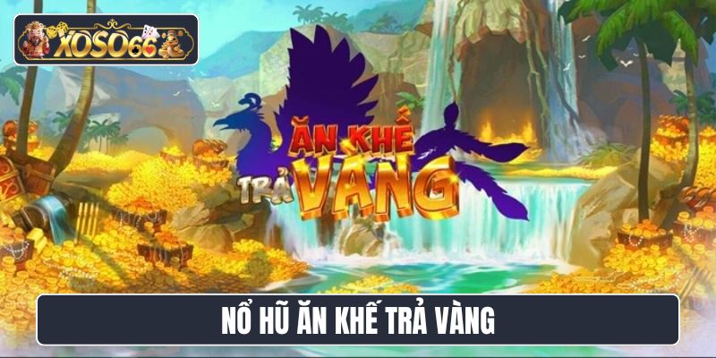nổ hũ Ăn Khế Trả Vàng