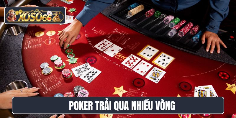 Poker trải qua nhiều vòng