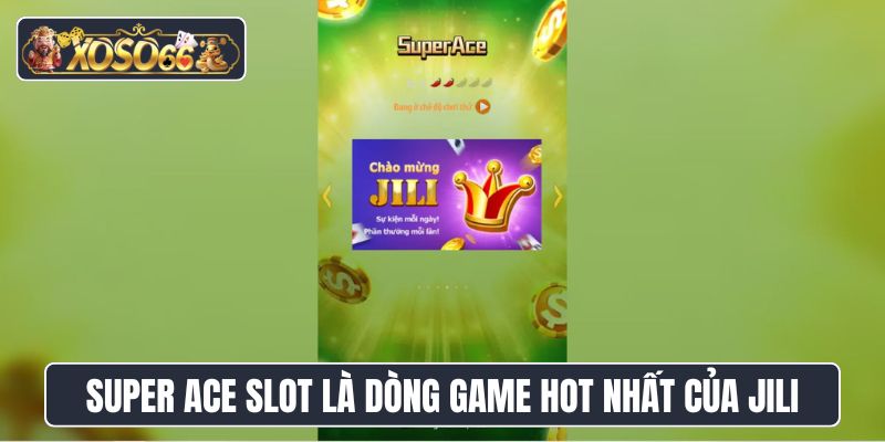 Super Ace Slot là dòng game HOT nhất của JILI