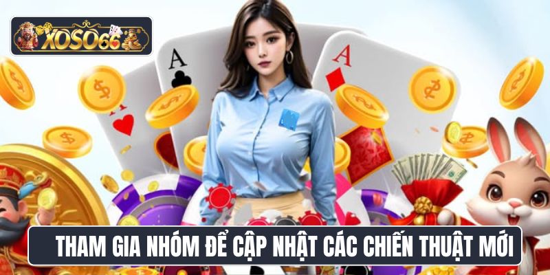 Tham gia nhóm để cập nhật các chiến thuật mới