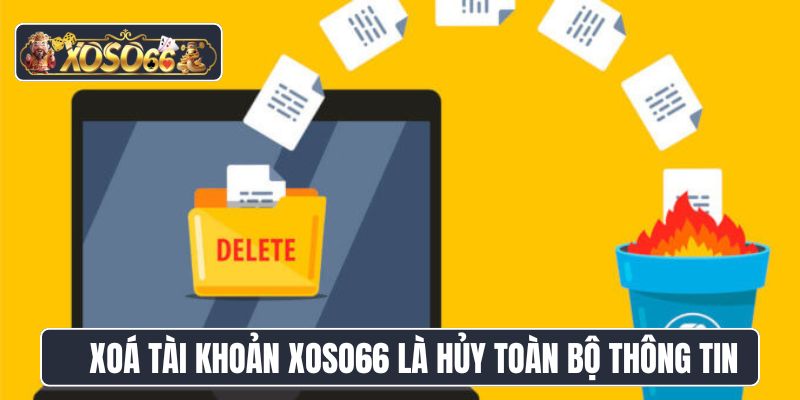 Xóa tài khoản Xoso66 là hủy toàn bộ thông tin