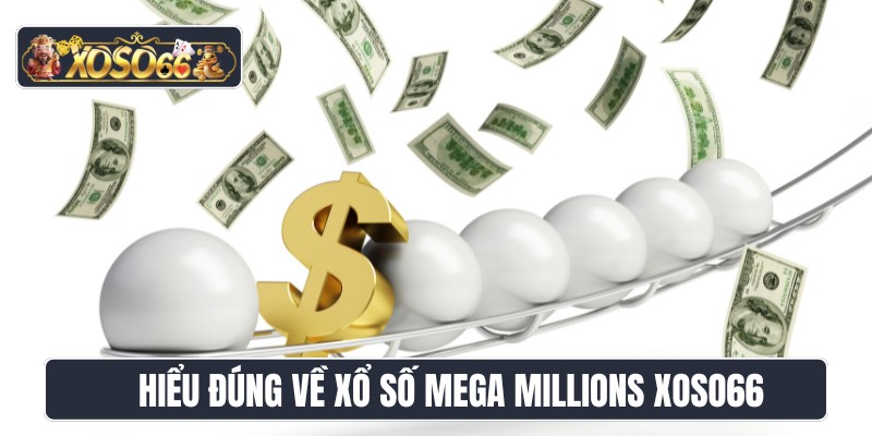 Hiểu đúng về xổ số Mega Millions XOSO66