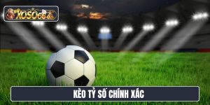 kèo tỷ số chính xác