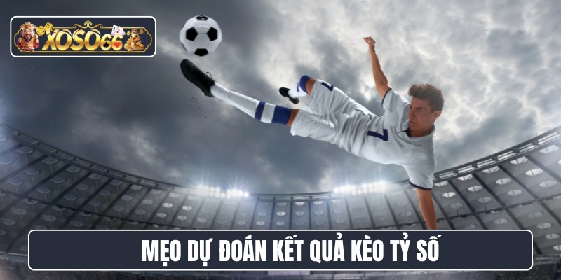 Mẹo dự đoán kết quả kèo tỷ số